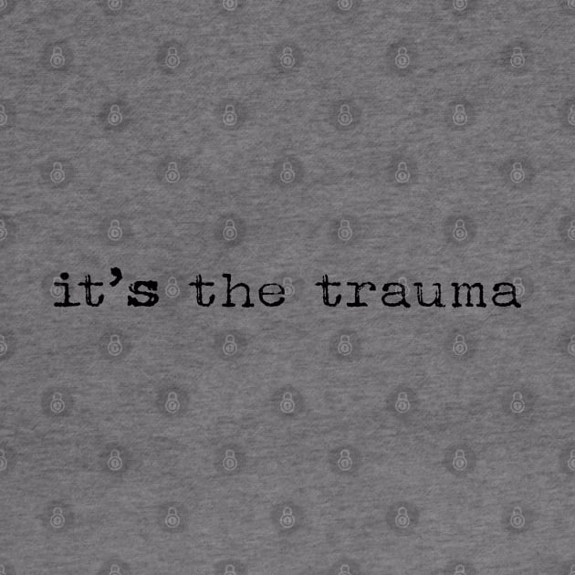 It's The Trauma by ShawneeRuthstrom